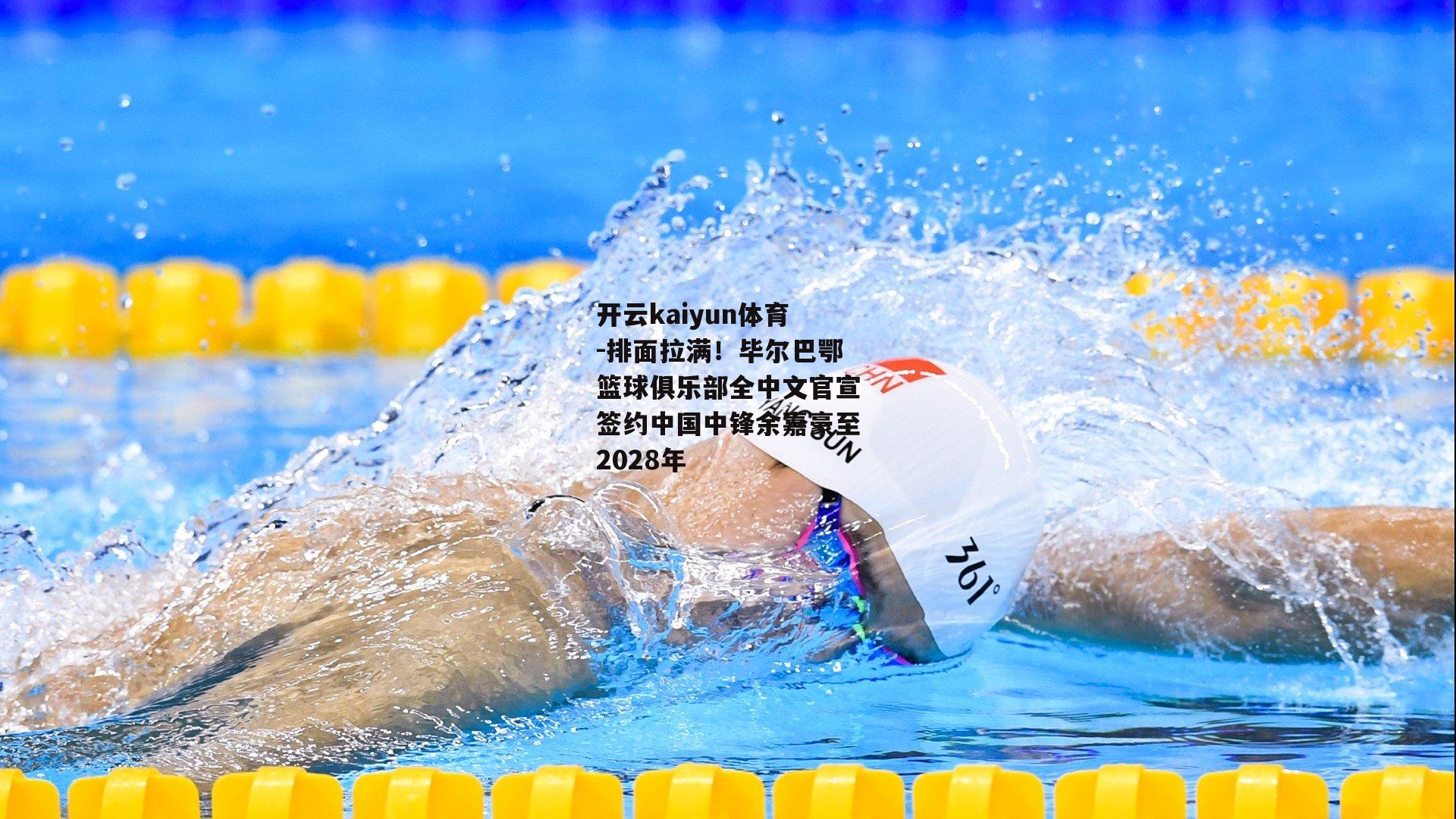 开云kaiyun体育-排面拉满！毕尔巴鄂篮球俱乐部全中文官宣签约中国中锋余嘉豪至2028年