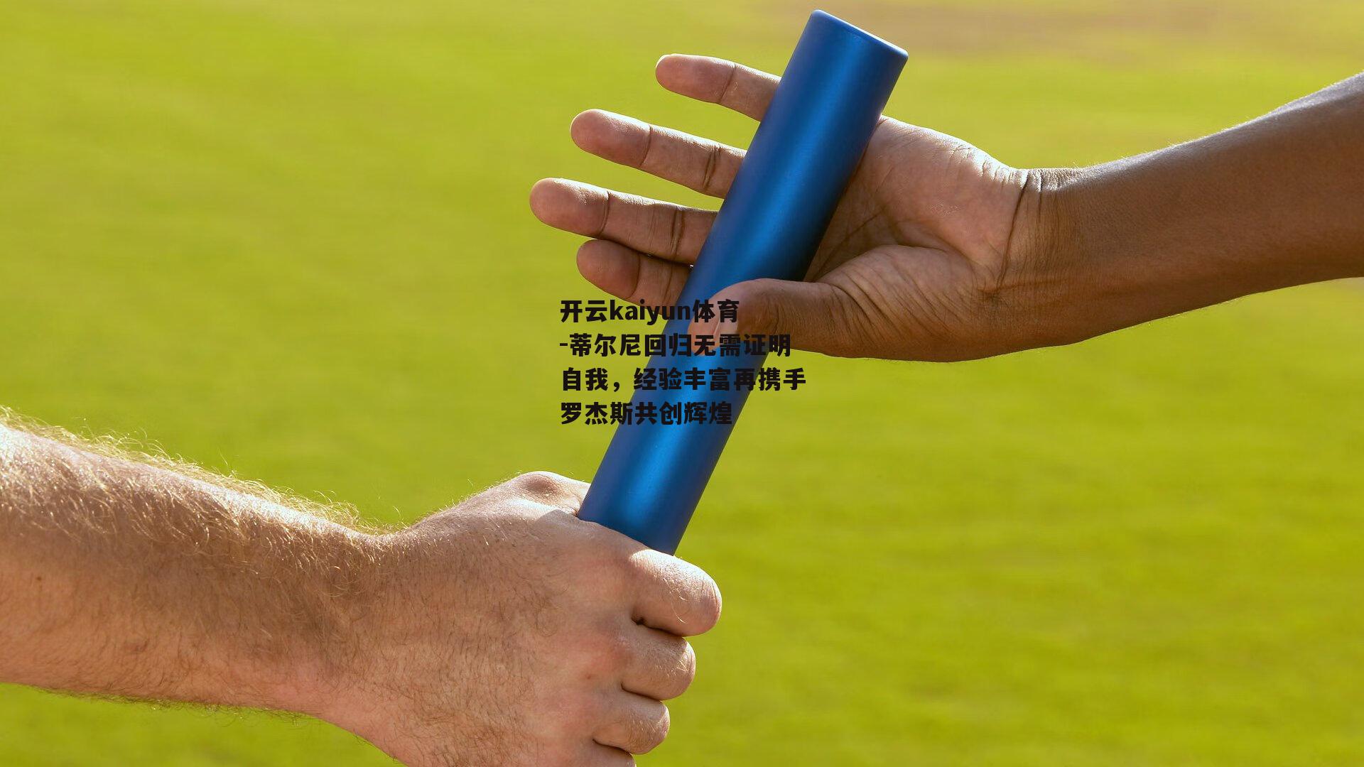 开云kaiyun体育-蒂尔尼回归无需证明自我，经验丰富再携手罗杰斯共创辉煌